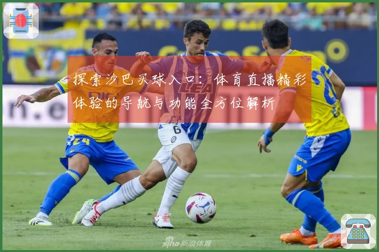 探索沙巴买球入口：体育直播精彩体验的导航与功能全方位解析