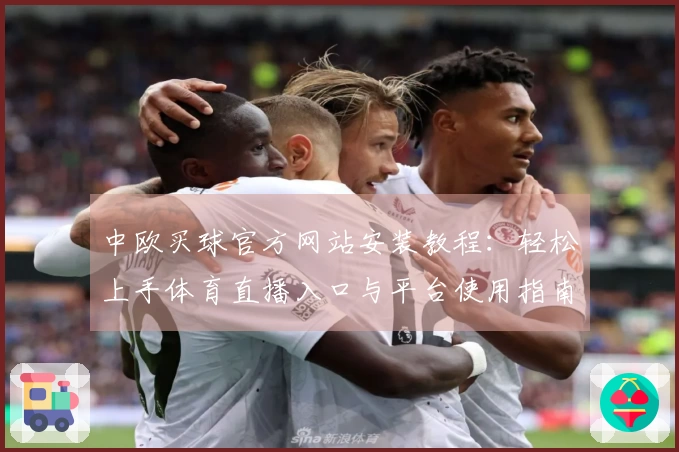 中欧买球官方网站安装教程：轻松上手体育直播入口与平台使用指南