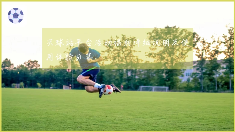 买球站平台活动福利详细说明及使用体验分享